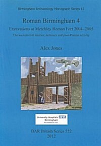 Roman Birmingham 4. Excavations at Metchley Roman Fort 2004-2005: The Western Fort Interior, Defences and Post-Roman Activity (Paperback)