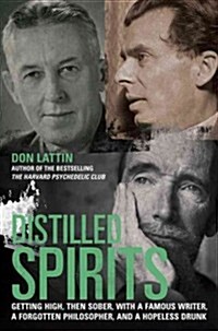 Distilled Spirits: Getting High, Then Sober, with a Famous Writer, a Forgotten Philosopher, and a Hopeless Drunk (Hardcover)