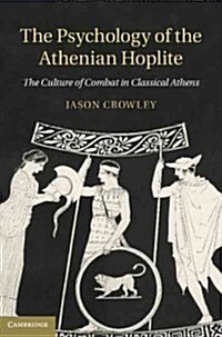 The Psychology of the Athenian Hoplite : The Culture of Combat in Classical Athens (Hardcover)