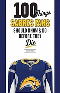 100 Things Sabres Fans Should Know & Do Before They Die (Paperback)