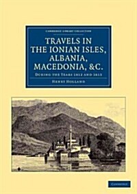 Travels in the Ionian Isles, Albania, Thessaly, Macedonia, etc. : During the Years 1812 and 1813 (Paperback)