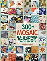 300+ Mosaic Tips, Techniques, Templates and Trade Secrets (Paperback)