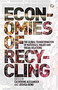 Economies of Recycling : The Global Transformation of Materials, Values and Social Relations (Hardcover)