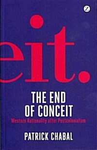 The End of Conceit : Western Rationality After Postcolonialism (Paperback)