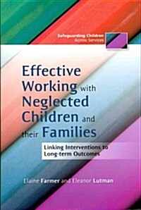 Effective Working with Neglected Children and Their Families : Linking Interventions to Long-Term Outcomes (Paperback)