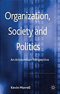 Organization, Society and Politics : An Aristotelian Perspective (Hardcover)