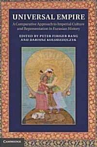 Universal Empire : A Comparative Approach to Imperial Culture and Representation in Eurasian History (Hardcover)