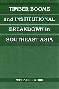 Timber Booms and Institutional Breakdown in Southeast Asia (Paperback)