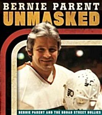 Unmasked: Bernie Parent and the Broad Street Bullies (Hardcover)