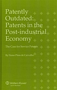 Patently Outdated: Patents in the Post-Industrial Economy, the Case for Service Patents (Hardcover)