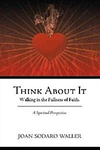 Think about It: Walking in the Fullness of Faith. a Spiritual Perspective (Paperback)