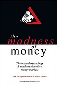 The Madness of Money: The Misunderstanding & Mayhem of Modern Money Markets (Paperback)