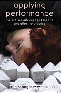 Applying Performance : Live Art, Socially Engaged Theatre and Affective Practice (Hardcover)