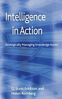 Intelligence in Action : Strategically Managing Knowledge Assets (Hardcover)