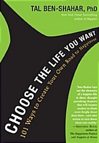 Choose the Life You Want: 101 Ways to Create Your Own Road to Happiness (Hardcover)