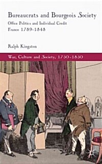 Bureaucrats and Bourgeois Society : Office Politics and Individual Credit in France 1789-1848 (Hardcover)