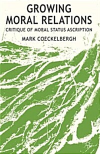 Growing Moral Relations : Critique of Moral Status Ascription (Hardcover)
