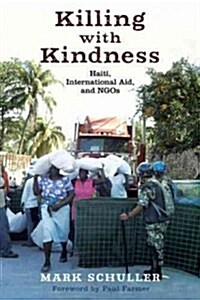 Killing with Kindness: Haiti, International Aid, and Ngos (Hardcover)