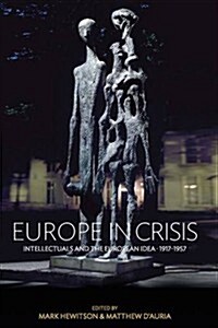 Europe in Crisis : Intellectuals and the European Idea, 1917-1957 (Hardcover)