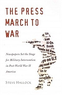 The Press March to War: Newspapers Set the Stage for Military Intervention in Post-World War II America (Paperback)