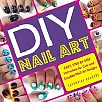 DIY Nail Art: Easy, Step-By-Step Instructions for 75 Creative Nail Art Designs (Paperback)