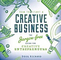How to Start a Creative Business : The Jargon-Free Guide for Creative Entrepreurs (Paperback)