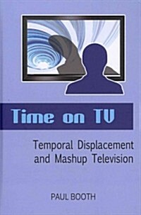 Time on TV: Temporal Displacement and Mashup Television (Hardcover, 2)