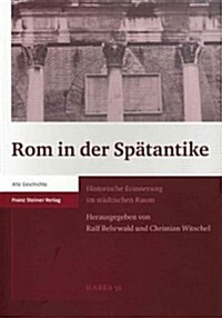 ROM in Der Spatantike: Historische Erinnerung Im Stadtischen Raum (Paperback)