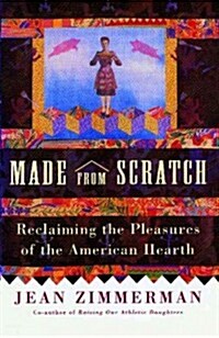 Made from Scratch: Reclaiming the Pleasures of the American Hearth (Paperback)
