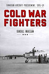 Cold War Fighters: Canadian Aircraft Procurement, 1945-54 (Paperback)