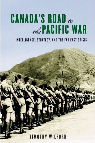 Canadas Road to the Pacific War: Intelligence, Strategy, and the Far East Crisis (Paperback)