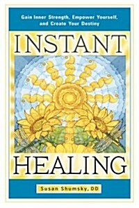 Instant Healing: Gain Inner Strength, Empower Yourself, and Create Your Destiny (Paperback)