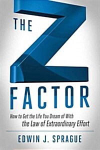 The Z Factor: How to Get the Life You Dream of with the Law of Extraordinary Effort (Paperback)