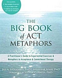 The Big Book of ACT Metaphors: A Practitioners Guide to Experiential Exercises and Metaphors in Acceptance and Commitment Therapy (Paperback)