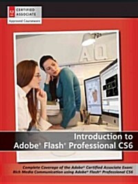Introduction to Adobe Flash Professional CS6: Complete Coverage of the Adobe Certified Associate Exam: Rich Media Communication Using Adobe Flash Prof (Spiral)