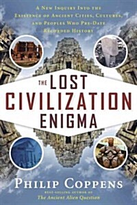 The Lost Civilization Enigma: A New Inquiry Into the Existence of Ancient Cities, Cultures, and Peoples Who Pre-Date Recorded History (Paperback)