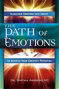 The Path of Emotions: Transform Emotions Into Energy to Achieve Your Greatest Potential (Paperback)