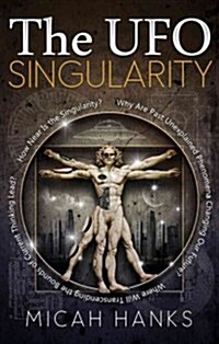 The UFO Singularity: Why Are Past Unexplained Phenomena Changing Our Future? Where Will Transcending the Bounds of Current Thinking Lead? H (Paperback)