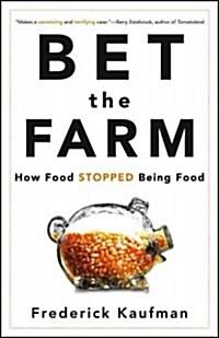 Bet the Farm : How Food Stopped Being Food (Hardcover)