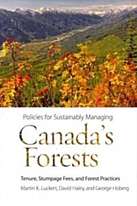 Policies for Sustainably Managing Canadas Forests: Tenure, Stumpage Fees, and Forest Practices (Paperback)