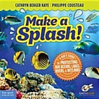 Make a Splash!: A Kids Guide to Protecting Our Oceans, Lakes, Rivers, & Wetlands (Paperback)