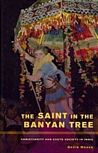 The Saint in the Banyan Tree: Christianity and Caste Society in India Volume 14 (Hardcover)