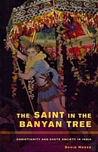 The Saint in the Banyan Tree: Christianity and Caste Society in India Volume 14 (Paperback)