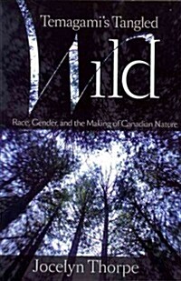 Temagamis Tangled Wild: Race, Gender, and the Making of Canadian Nature (Paperback)
