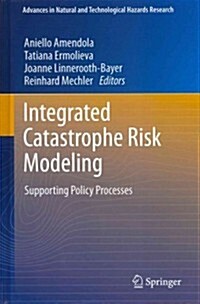 Integrated Catastrophe Risk Modeling: Supporting Policy Processes (Hardcover, 2013)