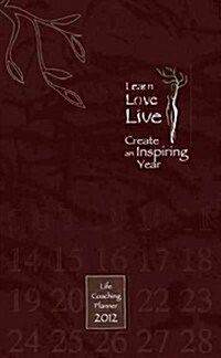 Learn, Love, Live-Create an Inspiring Year: Life Coaching Planner 2012 (Paperback)