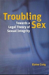 Troubling Sex: Towards a Legal Theory of Sexual Integrity (Paperback)