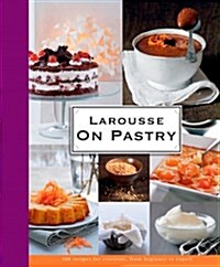 Larousse on Pastry: 200 Recipes for Everyone, from Beginner to Expert (Hardcover)