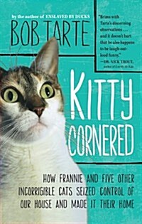 Kitty Cornered: How Frannie and Five Other Incorrigable Cats Seized Control of Our House and Made It Their Home (Hardcover)