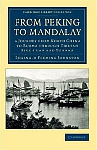 From Peking to Mandalay : A Journey from North China to Burma through Tibetan Ssuchuan and Yunnan (Paperback)
